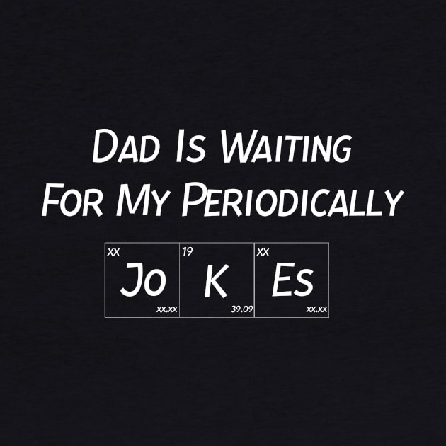Dad Is Waiting For My Periodically Jokes, Gift For Father's Day by StrompTees